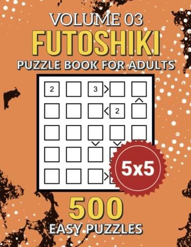 Futoshiki Puzzle Book: 500 Easy 5x5 Grid Japanese Math Puzzles With ...