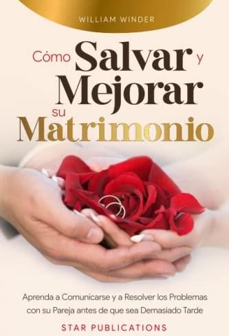 Cómo Salvar Y Mejorar Su Matrimonio: Aprenda A Comunicarse Y A Resolver ...