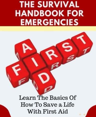 THE SURVIVAL HANDBOOK FOR EMERGENCIES: Learn The Basics Of How To Save ...