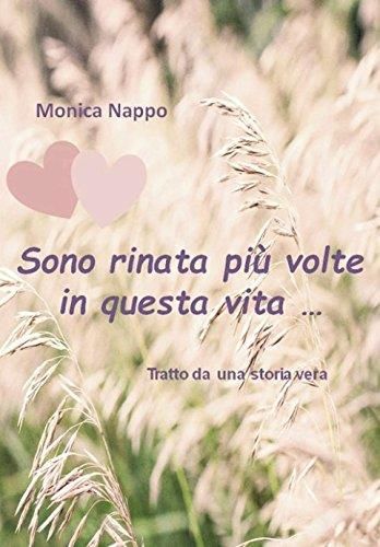 Sono rinata più volte in questa vita ...: Tratto da una storia vera ...
