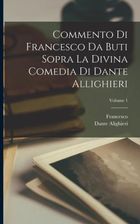 Commento Di Francesco Da Buti Sopra La Divina Comedia Di Dante Allighieri Volume Literatura