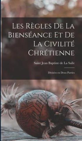 Les R?gles De La Bienséance Et De La Civilité Chrétienne: Divisées En ...