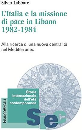 L'Italia e la missione di pace in Libano (1982-1984). Alla ricerca di una nuova centralità nel Mediterraneo