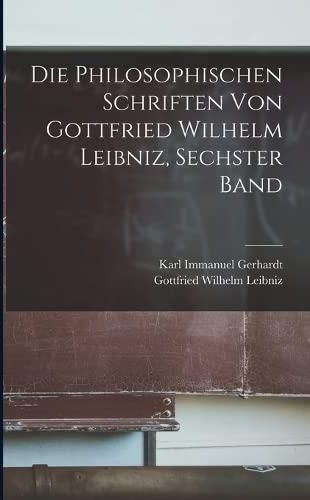 Die philosophischen Schriften von Gottfried Wilhelm Leibniz, Sechster ...