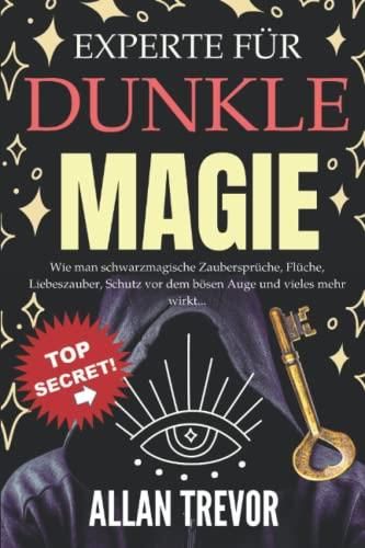 Experte für dunkle Magie: Wie man schwarzmagische Zaubersprüche, Flüche ...