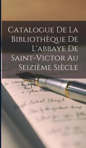 Catalogue De La Biblioth?que De L'abbaye De Saint-Victor Au Seizi?me Si ...