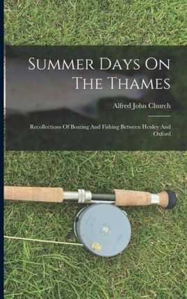 Summer Days On The Thames: Recollections Of Boating And Fishing Between Henley And Oxford