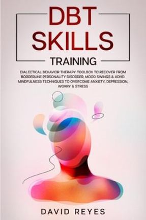 Dbt Skills Training: Dialectical Behavior Therapy Toolbox to Recover from Borderline Personality Disorder, Mood Swings & ADHD. Mindfulness