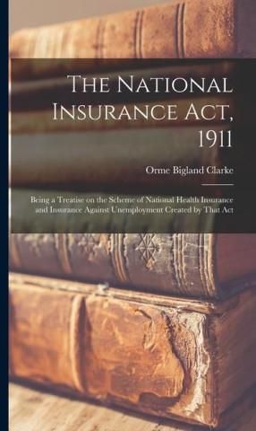 The National Insurance Act, 1911; Being A Treatise On The Scheme Of ...