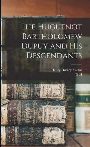 The Huguenot Bartholomew Dupuy And His Descendants - Literatura ...