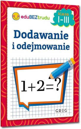 Dodawanie i odejmowanie - klasy 1-3  >> Twoje zadowolenie jest dla nas priorytetem <<