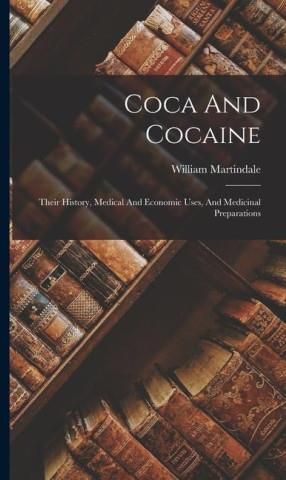 Coca And Cocaine: Their History, Medical And Economic Uses, And ...