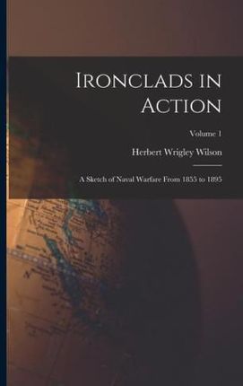 Ironclads in Action: A Sketch of Naval Warfare From 1855 to 1895; Volume 1