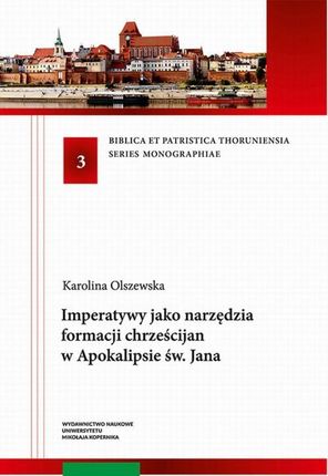 Imperatywy jako narzędzia formacji chrześcijan w Apokalipsie św. Jana pdf Karolina Olszewska (E-book)
