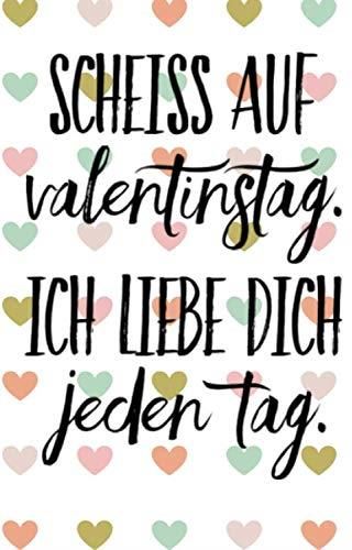 Scheiß Auf Valentinstag Ich Liebe Dich Jeden Tag Scheiß auf Valentinstag Ich liebe dich jeden Tag: Schönes Notizbuch mit