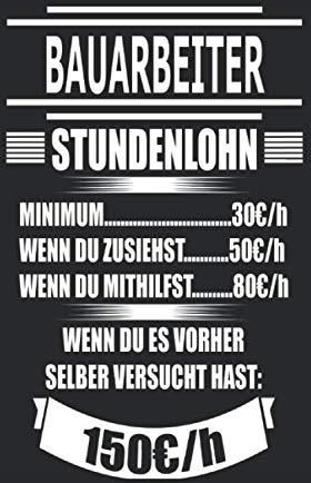 Bauarbeiter Stundenlohn Minimum 30€/h Wenn Du Zusiehst 50€/h Wenn Du ...