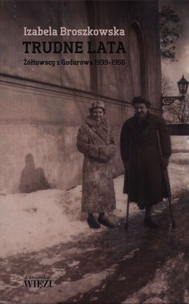 Trudne lata. Żółtowscy z Godurowa 1939-1956