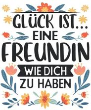 Glück Ist...Eine Freundin Wie Dich Zu Haben Notizbuch LINIERT , Eine