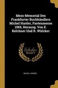 Mess-Memorial Des Frankfurter Buchhändlers Michel Harder, Fastenmesse 1569, Herausg. Von E. Kelchner Und R. Wülcker - Michel Harder