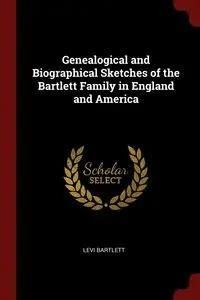 Genealogical And Biographical Sketches Of The Bartlett Family In ...