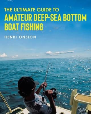 The Ultimate Guide To Amateur Deep-Sea Bottom Boat Fishing