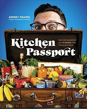 Kitchen Passport: Feed Your Wanderlust with 85 Recipes from a Traveling Foodie