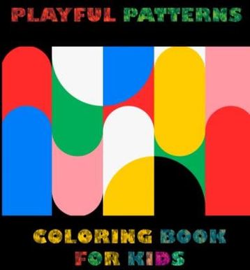 Playful Patterns Coloring Book: For Kids Ages 6-8, 9-12 [Book]