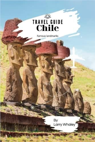 Chile Travel Guide 2023: The Complete Guide To Traveling To Chile, The ...