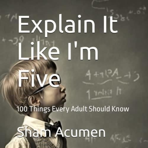 Explain It Like I'm Five: 100 Things Every Adult Should Know ...