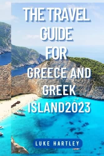 The Travel Guide for Greece and Greek Island 2023: Unlocking the 