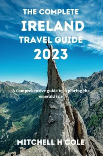 THE COMPLETE IRELAND TRAVEL GUIDE 2023: A Comprehensive guide to 