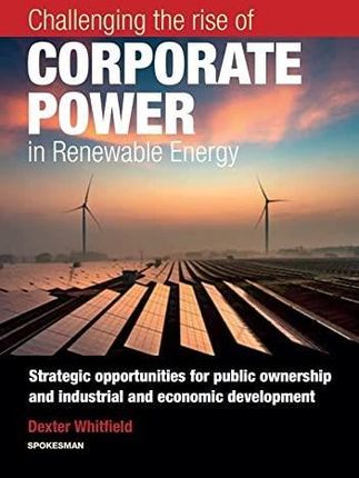 Challenging the rise of Corporate Power in Renewable Energy Whitfield, Dexter