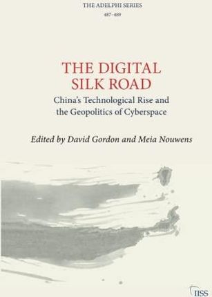 The Digital Silk Road: China’s Technological Rise and the Geopolitics of Cyberspace