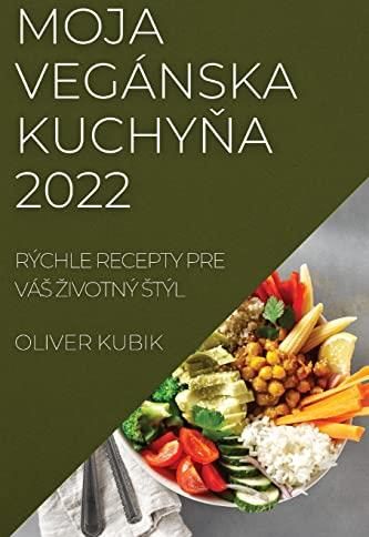 MOJA VEGÁNSKA KUCHY¿A 2022: RÝCHLE RECEPTY PRE VÁ¿ ¿IVOTNÝ ¿TÝL ...