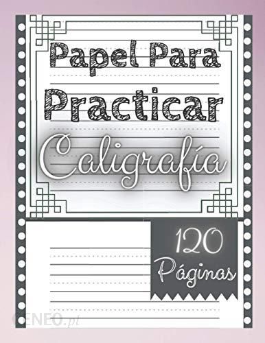 Papel Para Practicar Caligrafía: 120 Páginas, Cuaderno para Practicar  Escritura, Libro de Caligrafia para Adultos, para ninos  Cuaderno  Practicar - Literatura obcojęzyczna - Ceny i opinie 