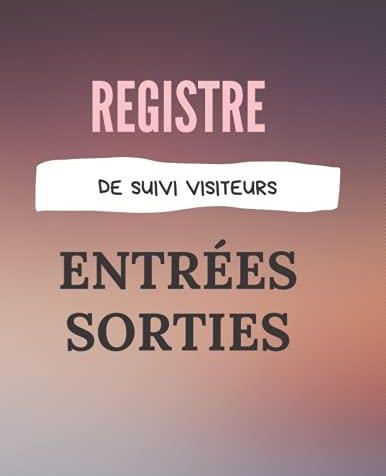 REGISTRE DE SUIVI DES VISITEURS ENTRÉES SORTIES : Carnet pour vérifier ...
