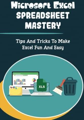 Microsoft Excel Spreadsheet Mastery: Tips And Tricks To Make Excel Fun 