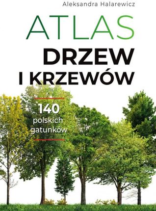 Atlas drzew i krzewów - Aleksandra Halarewicz [KSIĄŻKA]