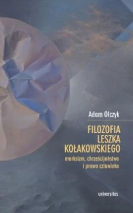 Filozofia Leszka Kołakowskiego: marksizm, chrześcijaństwo i prawa człowieka (E-book)