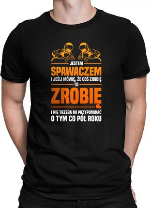 Jeśli mówię, że coś zrobię to zrobię - spawacz - męska koszulka na prezent dla spawacza