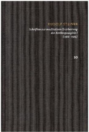 Rudolf Steiner: Schriften. Kritische Ausgabe / Band 10: Schriften zur meditativen Erarbeitung der Anthroposophie I (1912-1913)
