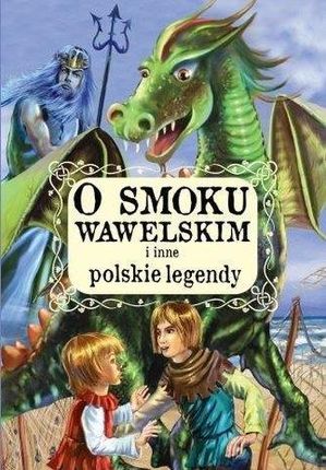O smoku wawelskim i inne polskie legendy praca zbiorowa