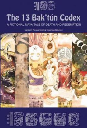 The 13 Bak'tun Codex: A Fictional Maya Tale of Death and Redemption