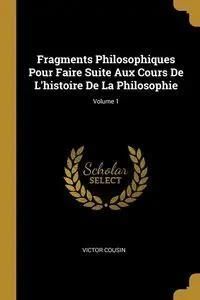 Fragments Philosophiques Pour Faire Suite Aux Cours De L Histoire De La