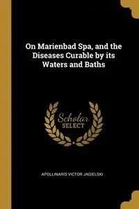 On Marienbad Spa, and the Diseases Curable by its Waters and Baths