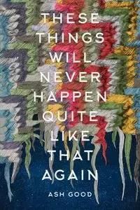 These Things Will Never Happen Quite Like That Again - Literatura ...