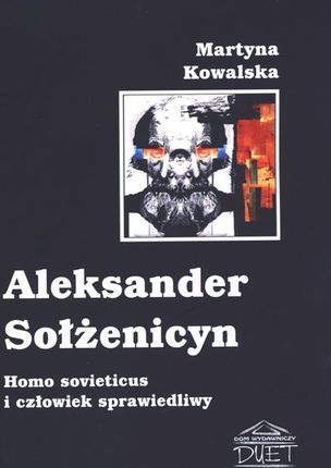 Aleksander Sołżenicyn. Homo sovieticus i człowiek sprawiedliwy
