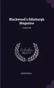 Blackwood's Edinburgh Magazine; Volume 80