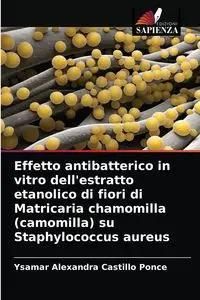 Effetto antibatterico in vitro dell'estratto etanolico di fiori di Matricaria chamomilla (camomilla) su Staphylococcus aureus - Alexandra Castillo Pon