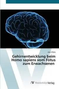 Gehirnentwicklung beim Homo sapiens vom Fötus zum Erwachsenen - Jose O'Daly